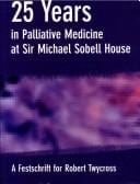 25 YEARS IN PALLIATIVE MEDICINE AT SIR MICHAEL SOBELL HOUSE: A FESTSCHRIFT FOR ROBERT TWYCROSS