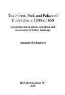 FOREST, PARK AND PALACE OF CLARENDON, C. 1200-C. 1650; RECONSTRUCTING AN ACTUAL, CONCEPTUAL AND DOCUMENTED..