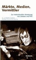 Markte, Medien, Vermittler. Fallstudien zur interkulturellen Vernetzung von Literatur und Film.