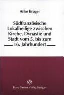 Südfranzösische Lokalheilige zwischen Kirche, Dynastie und Stadt vom 5. bis zum 16. Jahrhundert