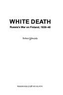 WHITE DEATH: RUSSIA'S WAR ON FINLAND 1939-40