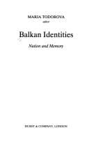 BALKAN IDENTITIES: NATION AND MEMORY; ED. BY MARIA TODOROVA