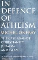 IN DEFENCE OF ATHEISM: THE CASE AGAINST CHRISTIANITY, JUDAISM, AND ISLAM
