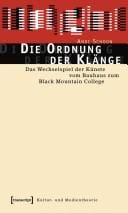 Die Ordnung der Kl ange: das Wechselspiel der K unste vom Bauhaus zum Black Mountain College
