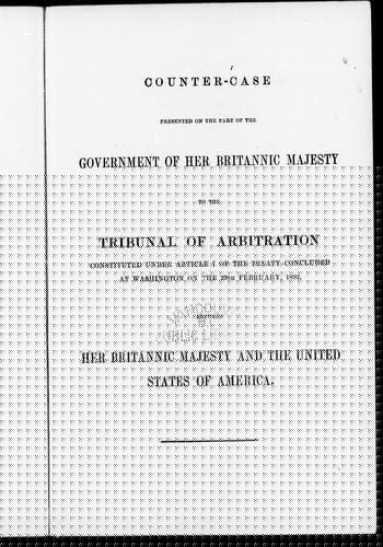Counter-case presented on the part of the government of Her Britannic Majesty to the Tribunal of Arbitration constituted under article 1 of the treaty concluded at Washington on the 29th February, 1892 between Her Britannic Majesty and the United States of America