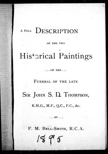 A full description of the two historical paintings of the funeral of the late Sir John S. D. Thompson, K.M.G., M.P., Q.C., P.C., &c