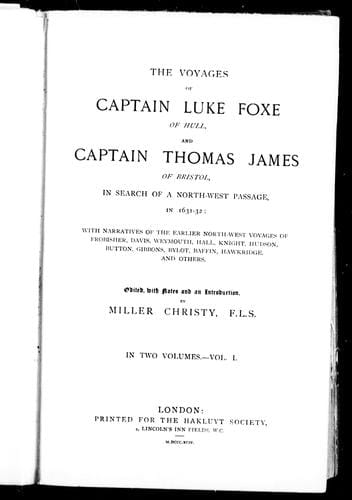 The Voyages of Captain Luke Foxe of Hull and Captain Thomas James of Bristol in search of a North-West Passage in 1631-32