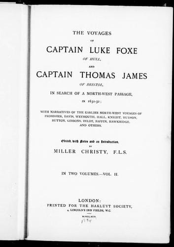 The Voyages of Captain Luke Foxe of Hull and Captain Thomas James of Bristol in search of a North-West Passage in 1631-32