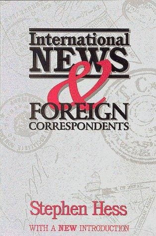International News & Foreign Correspondence (Hess, Stephen. Newswork, 5.)
