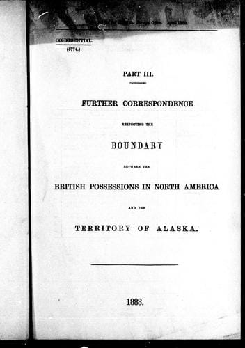 Further correspondence respecting the boundary between the British possessions in North America and the territory of Alaska, part III