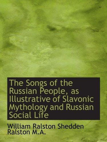 The Songs of the Russian People, as Illustrative of Slavonic Mythology and Russian Social Life