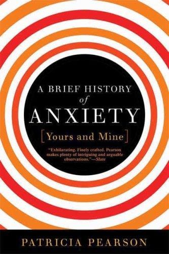 A Brief History of Anxiety (Yours and Mine)