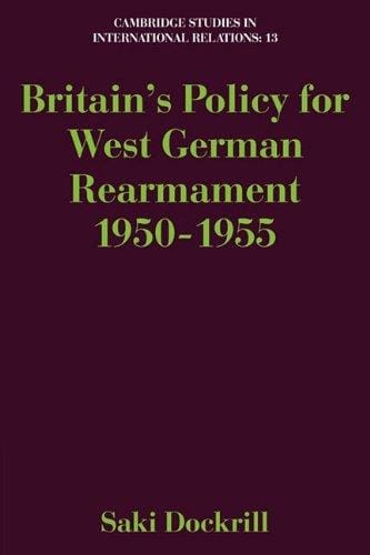 Britain's Policy for West German Rearmament 1950-1955 (Cambridge Studies in International Relations)