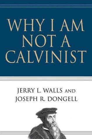 Why I Am Not a Calvinist
