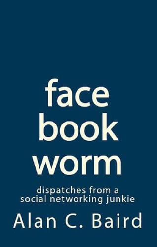 facebookworm - dispatches from a social networking junkie