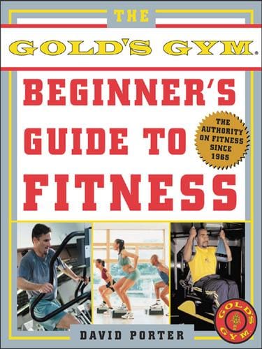 The Gold's Gym® Beginner's Guide to Fitness