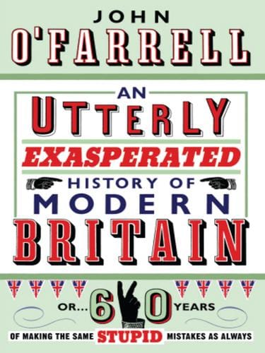An Utterly Exasperated History of Modern Britain