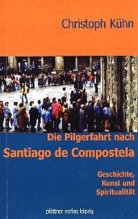 Die Pilgerfahrt nach Santiago de Compostela. Geschichte, Kunst und Spiritualität