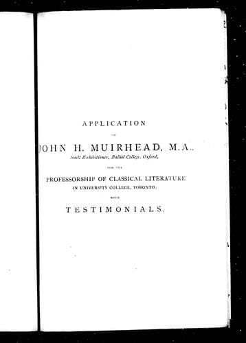 Application of John H. Muirhead, M.A., Snell Exhibitioner, Balliol College, Oxford, for the professorship of classical literature in University College, Toronto