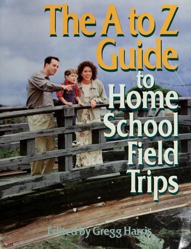 The A to Z guide to home school field trips