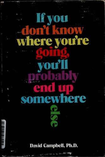 If you don't know where you're going, you'll probably end up somewhere else