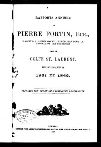Rapports annuels de Pierre Fortin, ecr., magistrat, commandant l'expé dition pour la protection des pêcheries dans le golfe St. Laurent, pendant les saisons de 1861 et 1862