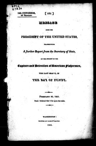 Message from the president of the United States transmitting a further report from the secretary of state, on the subject of the capture and detention of American fishermen, the last season, in the Bay of Fundy