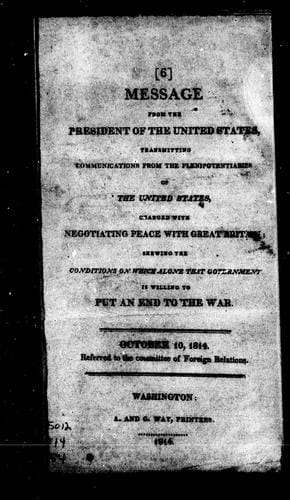 Message from the president of the United States, transmitting communications from the plenipotentiaries of the United States, charged with negotiating peace with Great Britain
