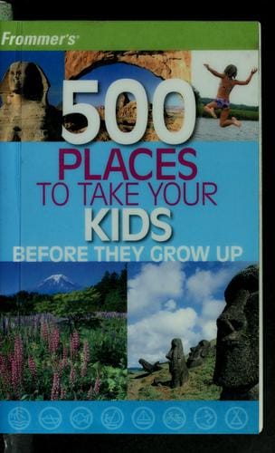 Frommer's 500 places to take your kids before they gtow up