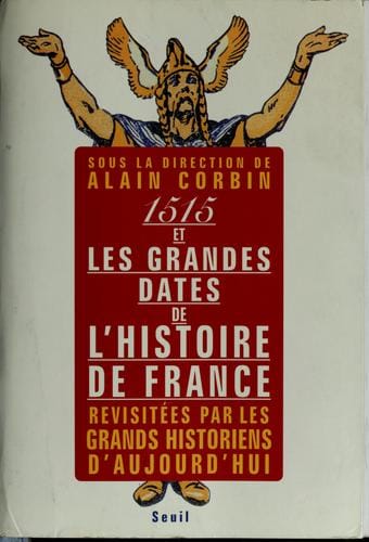 1515 et les grandes dates de l'histoire de France revisitées par les grands historiens d'aujourd'hui