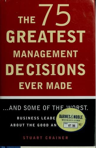 The 75 greatest management decisions ever made-- and some of the worst