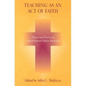 Teaching as an Act of Faith: Theory and Practice in Church Related Higher Education