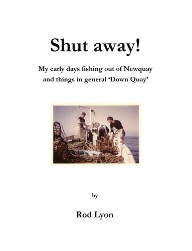 Shut away! My early days fishing out of Newquay and things in general 'Down Quay'