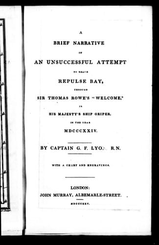 A brief narrative of an unsuccessful attempt to reach Repulse Bay, through Sir Thomas Rowe's 'Welcome', in His Majesty's ship Griper, in the year MDCCCXXIV