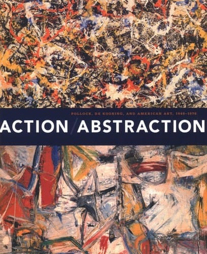 Action/Abstraction Pollock, de Kooning, and American Art