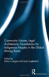 Community futures, legal architecture foundations for indigenous peoples in the global mining boom