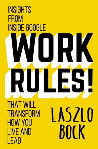 Work Rules! Insights from Inside Google That Will Transform How You Live and Lead