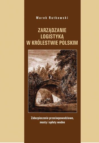 Zarządzanie logistyką w Królestwie Polskim. Zabezpieczenie przeciwpowodziowe, mosty i opłaty wodne