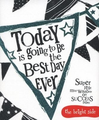 Today Is Going To Be The Best Day Ever