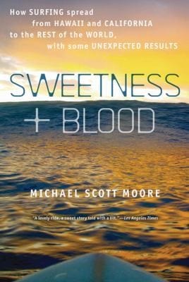Sweetness And Blood How Surfing Spread From Hawaii And California To The Rest Of The World With Some Unexpected Results