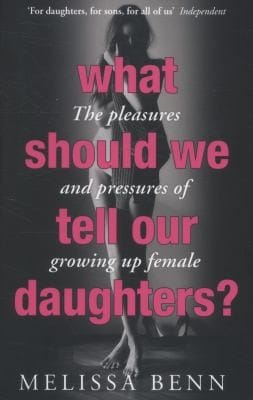 What Should We Tell Our Daughters The Pleasures And Pressures Of Growing Up Female