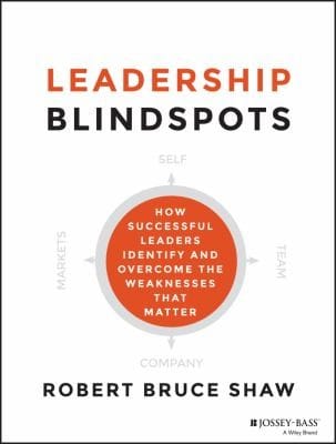Leadership Blindspots How Successful Leaders Identify And Overcome The Weaknesses That Matter