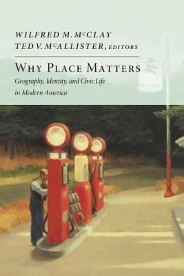 Why Place Matters Geography Identity And Civic Life In Modern America
