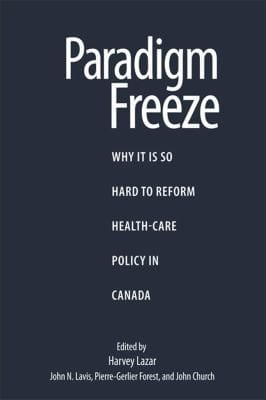 Paradigm Freeze Why It Is So Hard To Reform Health Care In Canada
