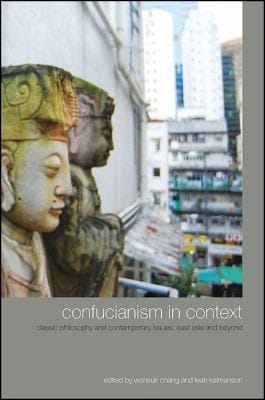 Confucianism In Context Classic Philosophy And Contemporary Issues East Asia And Beyond