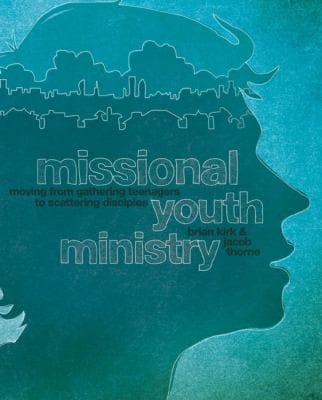 Missional Youth Ministry Moving From Gathering Teenagers To Scattering Disciples