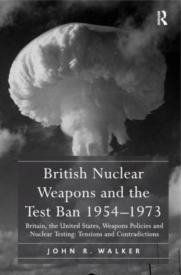 British Nuclear Weapons And The Test Ban 195473 Britain The United States Weapons Policies And Nuclear Testing Tensions And Contradictions