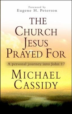The Church Jesus Prayed For A Personal Journey Into John 17