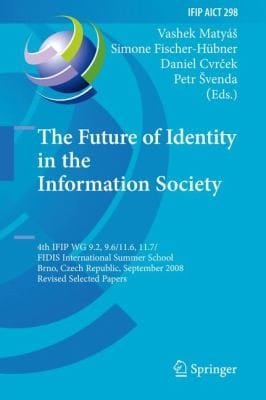 The Future Of Identity In The Information Society 4th Ifip Wg 92 96116 117fidid International Summer School Brno Czech Republic September 17 2008 Revised Selected Papers