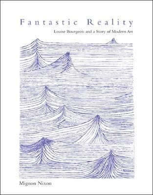 Fantastic Reality Louise Bourgeois And A Story Of Modern Art